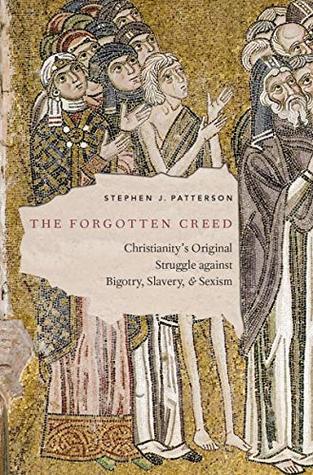 Read The Forgotten Creed: Christianity's Original Struggle against Bigotry, Slavery, and Sexism - Stephen J. Patterson | PDF