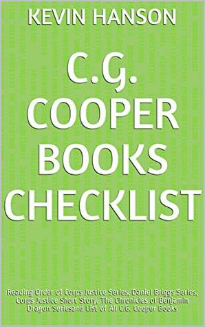 Read C.G. Cooper Books Checklist: Reading Order of Corps Justice Series, Daniel Briggs Series, Corps Justice Short Story, The Chronicles of Benjamin Dragon Seriesand List of All C.G. Cooper Books - Kevin Hanson file in ePub