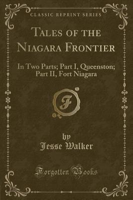 Read online Tales of the Niagara Frontier: In Two Parts; Part I, Queenston; Part II, Fort Niagara (Classic Reprint) - Jesse Walker | PDF