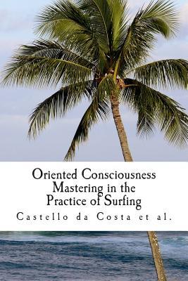 Download Oriented Consciousness Mastering in the Practice of Surfing: A Book about the Learning of Surfing - Bruno Ferreira Alves Castello Da Costa file in PDF