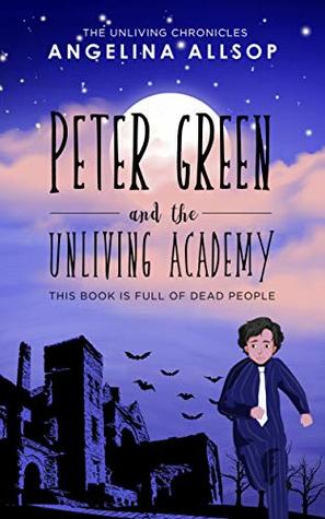 Read Peter Green and the Unliving Academy: This Book is Full of Dead People (The Unliving Chronicles, #1) - Angelina Allsop file in PDF