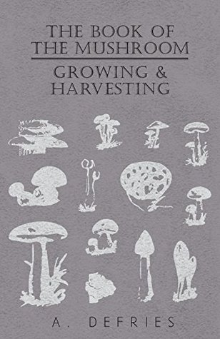 Read online The Book of the Mushroom - Growing & Harvesting - A. Defries | ePub