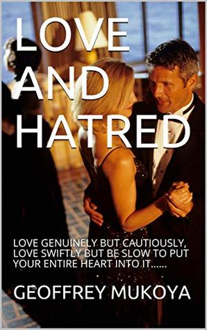 Download LOVE AND HATRED: LOVE GENUINELY BUT CAUTIOUSLY, LOVE SWIFTLY BUT BE SLOW TO PUT YOUR ENTIRE HEART INTO IT (THE ANAGKAZO FAMILY Book 1) - GEOFFREY MUKOYA file in ePub