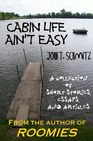 Read Cabin Life Ain't Easy: A Collection of Short Stories, Essays, and Articles - John Schmitz | ePub