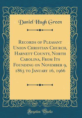 Read online Records of Pleasant Union Christian Church, Harnett County, North Carolina, from Its Founding on November 9, 1863 to January 16, 1966 (Classic Reprint) - Daniel Hugh Green file in ePub