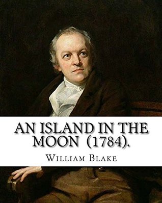 Read online An Island in the Moon (1784). By: William Blake: William Blake (28 November 1757 – 12 August 1827) was an English poet, painter, and printmaker. - William Blake file in ePub