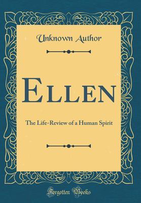 Read online Ellen: The Life-Review of a Human Spirit (Classic Reprint) - Unknown file in PDF