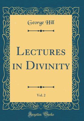 Read online Lectures in Divinity, Vol. 2 (Classic Reprint) - George Hill | ePub