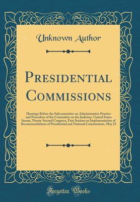 Read online Presidential Commissions: Hearings Before the Subcommittee on Administrative Practice and Procedure of the Committee on the Judiciary, United States Senate, Ninety-Second Congress, First Session on Implementation of Recommendations of Presidential and Nat - Unknown file in ePub