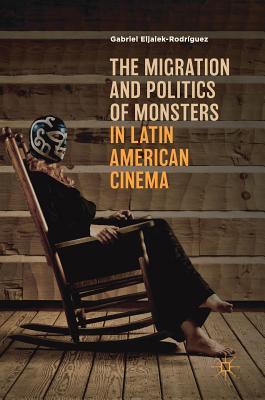 Download The Migration and Politics of Monsters in Latin American Cinema - Gabriel Eljaiek-Rodríguez file in ePub