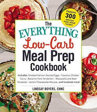 Read online The Everything Low-Carb Meal Prep Cookbook: Includes: •Smoked Salmon Deviled Eggs •Coconut Chicken Curry •Balsamic Pork Tenderloin •Mozzarella and Basil  Mousse and hundreds more! (Everything®) - Lindsay Boyers file in ePub