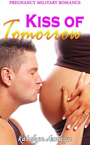 Read Kiss of Tomorrow: Military and Pregnancy Romance - Katelyn Amaya | ePub