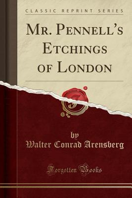 Read Mr. Pennell's Etchings of London (Classic Reprint) - Walter Conrad Arensberg | PDF