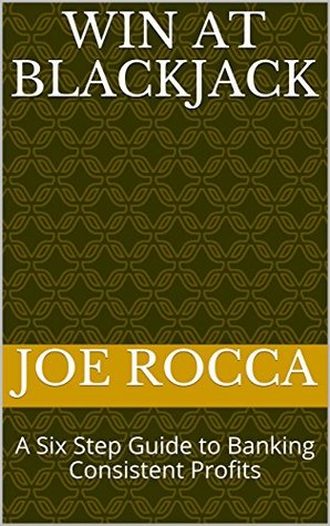 Read online Win At Blackjack: A Six Step Guide to Banking Consistent Profits - Joe Rocca file in ePub