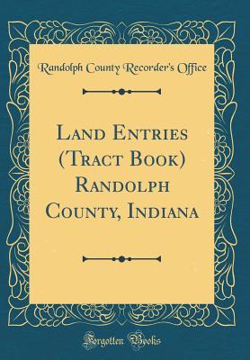 Read Land Entries (Tract Book) Randolph County, Indiana (Classic Reprint) - Randolph County Recorder Office file in ePub