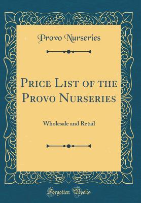 Download Price List of the Provo Nurseries: Wholesale and Retail (Classic Reprint) - Provo Nurseries file in ePub