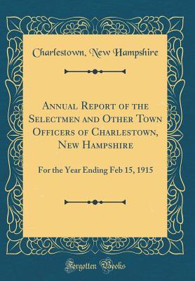 Read Annual Report of the Selectmen and Other Town Officers of Charlestown, New Hampshire: For the Year Ending Feb 15, 1915 (Classic Reprint) - Charlestown New Hampshire | ePub