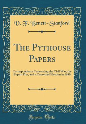 Read online The Pythouse Papers: Correspondence Concerning the Civil War, the Popish Plot, and a Contested Election in 1680 (Classic Reprint) - V.F. Benett-Stanford file in ePub