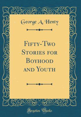 Read Fifty-Two Stories for Boyhood and Youth (Classic Reprint) - G.A. Henty | ePub