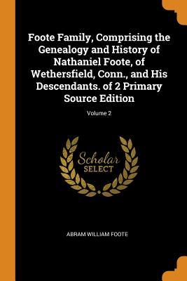 Download Foote Family, Comprising the Genealogy and History of Nathaniel Foote, of Wethersfield, Conn., and His Descendants. of 2 Primary Source Edition; Volume 2 - Abram William Foote file in PDF