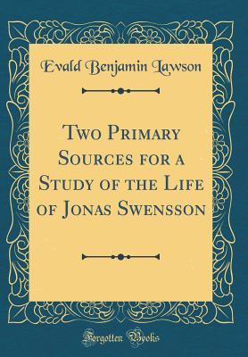 Download Two Primary Sources for a Study of the Life of Jonas Swensson (Classic Reprint) - Evald Benjamin Lawson file in PDF