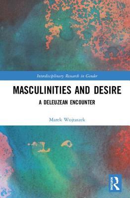 Read online Masculinities and Desire: A Deleuzian Encounter - Marek Wojtaszek | ePub