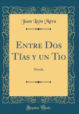 Download Entre DOS T�as Y Un Tio: Novela (Classic Reprint) - Juan León Mera file in PDF