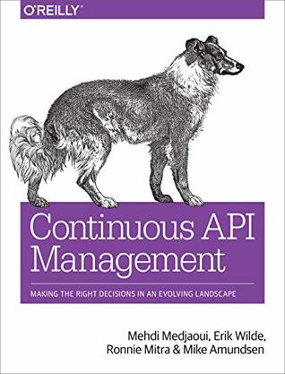 Read Continuous API Management: Making the Right Decisions in an Evolving Landscape - Mehdi Medjaoui | PDF