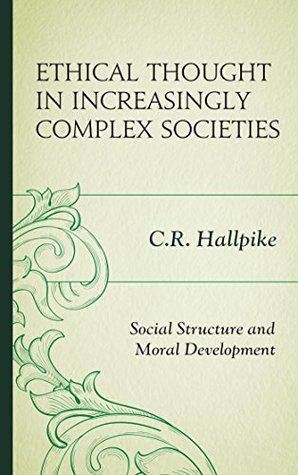 Read Ethical Thought in Increasingly Complex Societies: Social Structure and Moral Development - C.R. Hallpike | ePub