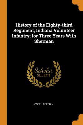 Read History of the Eighty-Third Regiment, Indiana Volunteer Infantry; For Three Years with Sherman - Joseph Grecian file in PDF
