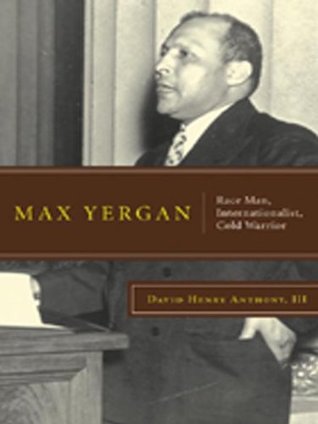 Read online Max Yergan: Race Man, Internationalist, Cold Warrior - III, David Anthony | PDF