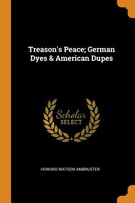 Download Treason's Peace; German Dyes & American Dupes - Howard Watson Ambruster | ePub