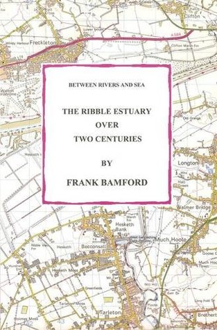 Read online Between Rivers and Sea: The Ribble Estuary Over Two Centuries - Frank Bamford file in PDF