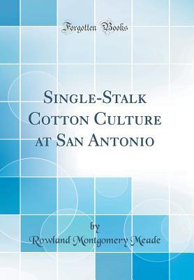 Read Single-Stalk Cotton Culture at San Antonio (Classic Reprint) - Rowland Montgomery Meade | PDF