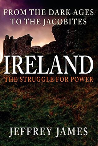 Download Ireland: The Struggle for Power: From the Dark Ages to the Jacobites - Jeffrey James file in PDF