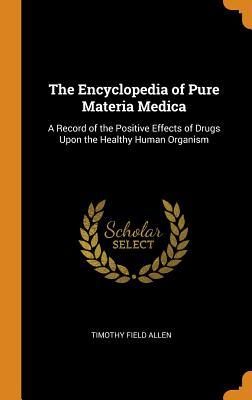 Read online The Encyclopedia of Pure Materia Medica: A Record of the Positive Effects of Drugs Upon the Healthy Human Organism - Timothy Field Allen file in PDF