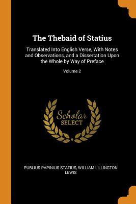 Read online The Thebaid of Statius: Translated Into English Verse, with Notes and Observations, and a Dissertation Upon the Whole by Way of Preface; Volume 2 - Publius Papinius Statius file in PDF