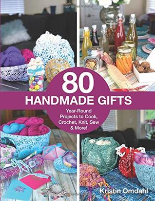 Read 80 Handmade Gifts: Year-Round Projects to Cook, Crochet, Knit, Sew & More! - Kristin Omdahl | PDF