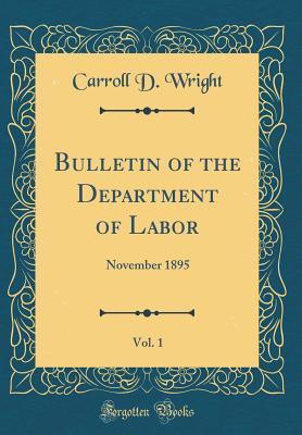 Read Bulletin of the Department of Labor, Vol. 1: November 1895 (Classic Reprint) - Carroll Davidson Wright | PDF