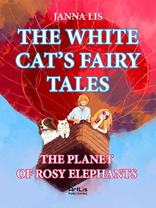 Read online THE WHITE CAT’S FAIRY TALES:: The Planet of Rosy Elephants. - Janna Lis file in ePub
