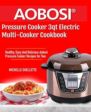 Download Aobosi pressure cooker 3qt 8-in-1 electric multi-cooker: Healthy, Easy And Delicious Aobosi Pressure Cooker Recipes for Two - Michelle Ouellette file in ePub