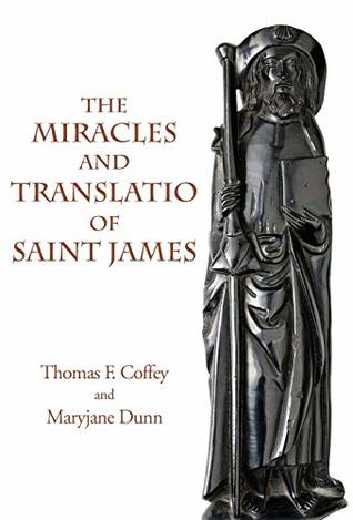 Read online The Miracles and Translatio of Saint James: Books Two and Three of the Liber Sancti Jacobi (Italica Press Medieval & Renaissance Texts) - Thomas F Coffey | ePub