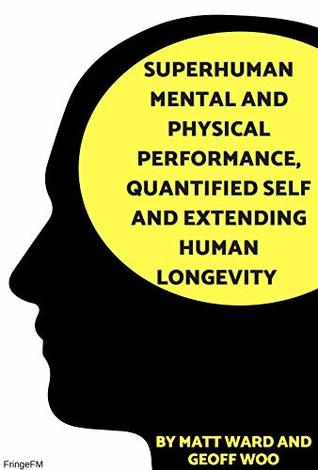 Read online Superhuman Mental and Physical Performance, Quantified Self and Extending Human Longevity: How Ketones and Intermittent Fasting Supercharge Supersoldiers (FringeFM Book 10) - Matt Ward | PDF