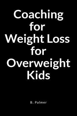 Read Coaching for Weight Loss for Overweight Kids: A Blank Lined Writing Journal Notebook for the Coach Who Transforms Lives - B Palmer file in ePub