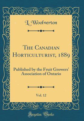 Download The Canadian Horticulturist, 1889, Vol. 12: Published by the Fruit Growers' Association of Ontario (Classic Reprint) - Linus Woolverton file in ePub