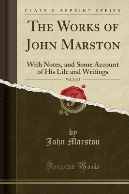 Read online The Works of John Marston, Vol. 2 of 3: With Notes, and Some Account of His Life and Writings (Classic Reprint) - John Marston file in PDF