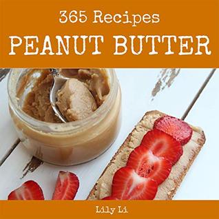 Read online Peanut Butter 365: Enjoy 365 Days With Amazing Peanut Butter Recipes In Your Own Peanut Butter Cookbook! (Peanut Butter Recipe Book, Easy Homemade Cookie Cookbook, Cookie Dough Recipe Book) [Book 1] - Lily Li | ePub