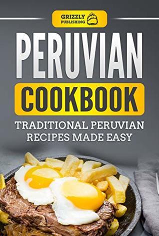 Download Peruvian Cookbook: Traditional Peruvian Recipes Made Easy - Grizzly Publishing | PDF