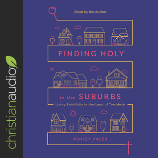 Read online Finding Holy in the Suburbs: Living Faithfully in the Land of Too Much - Ashley Hales | PDF
