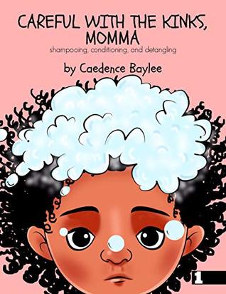 Read online Careful With the Kinks, Momma: Shampoo, Conditioning and Detangling (Kinks and Coils Book 1) - Caedence Baylee | PDF